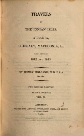 Travels in the Ionian Isles, Albania, Thessaly, Macedonia, &c. during the years 1812 and 1813 : during the years 1812 and 1813 ; in two volumes. 2
