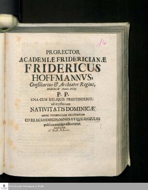 Prorector Academiæ Fridericianæ Fridericus Hoffmannvs, Consiliarius & Archiater Regius, Medicinæ & Natur. Philos. P.P. Una cum Reliquis Professoribus, ad mysterium Nativitatis Dominicæ, omni veneratione recolendum Cives Academicos, Omnes Atque Singulos publico nomine adhortatur