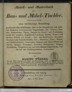 Modell- und Musterbuch für Bau- und Möbel-Tischler : Enthaltend eine reichhaltige Sammlung geschmackvoller Abbildungen aller in der bürgerlichen und schönen Baukunst vorkommenden Gegenstände, ...