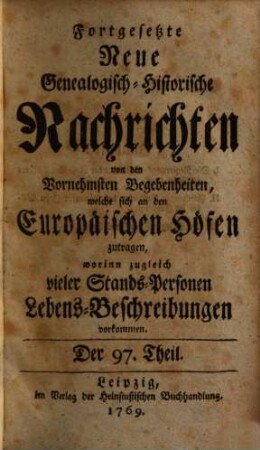 Fortgesetzte neue genealogisch-historische Nachrichten von den vornehmsten Begebenheiten, welche sich an den europäischen Höfen zutragen. 9. 1769/70