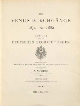 Die Venus-Durchgänge 1874 und 1882 : Bericht über die deutschen Beobachtungen im Auftrage der Commission für die Beobachtung des Venus-Durchgangs herausgegeben von A. Auwers, 3