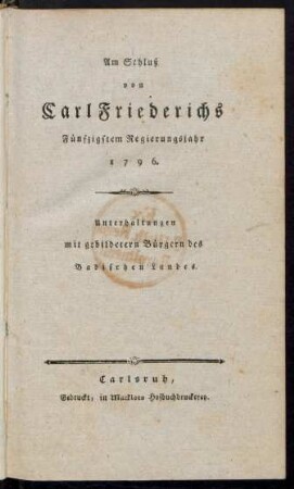 Am Schluß von Carl Friederichs Fünfzigstem Regierungsjahr 1796. : Unterhaltungen mit gebildetern Bürgern des Badischen Landes