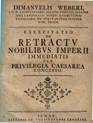 Immanuelis Weberi ... Exercitatio de retractu nobilibus Imperii immediatis per privilegia caesarea concesso