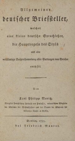 Allgemeiner deutscher Briefsteller, welcher eine kleine deutsche Sprachlehre, die Hauptregeln des Styls und eine vollständige Beispielsammlung aller Gattungen von Briefen enthält