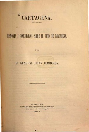 Cartagena : Memoria y comentarios sobre el sitio de Cartagena. Por el General Lopez Dominguez