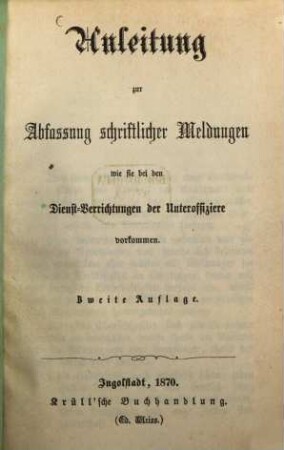 Anleitung zur Abfassung schriftlicher Meldungen wie sie bei den Dienst-Verrichtungen der Unteroffiziere vorkommen