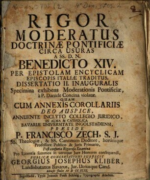 Rigor Moderatus Doctrinae Pontificiae Circa Usuras, à SS. D. N. Benedicto XIV. Per Epistolam Encyclicam Episcopis Italiae Traditus : Ab Ingolstadiensi Academia Constanter Assertus. Diss. II. inaug., Specimina exhibens moderationis pontificiae, a P. Daniele Concina violatae