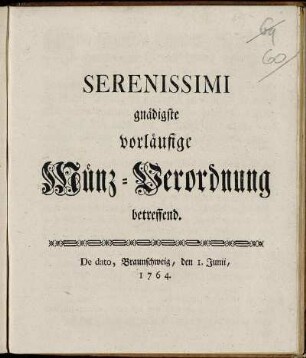 Serenissimi gnädigste vorläufige Münz-Verordnung betreffend : De dato, Braunschweig, den 1. Junii, 1764.