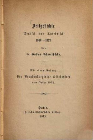 Zeitgedichte : deutsch und lateinisch ; 1866 - 1872 ; mit einem Anhang: Der brandenburgische Glücksstern vom Jahre 1572