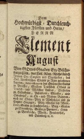 Dem Hochwürdigst- Durchleuchtigsten Fürsten und Herrn/ Herrn Clement August[...]