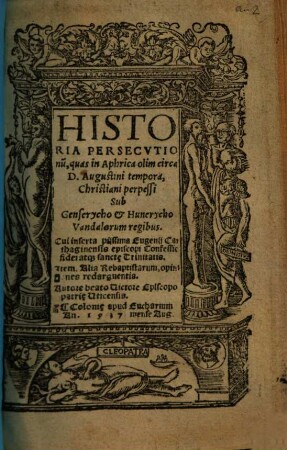 Historia persecutionum, quas in Aphrica olim circa D. Augustini tempora, Christiani perpessi sub Genserycho & Hunerycho Vandalorum regibus : cui inserta piissima Eugenii Carthaginensis episcopi confessio fidei atque sanctȩ trinitatis ...