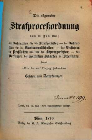 Die allgemeine Strafprocessordnung vom 29. Juli 1853; die Instruction für die Strafgerichte; - die Instruction für die Staatsanwaltschaften; - das Verfahren in Presssachen und vor den Schwurgerichten; - das Verfahren der politischen Behörden in Strafsachen sammt allen darauf Bezug habenden Gesetzen und Verordnungen