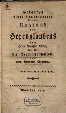 Gedanken eines Landpfarrers über den Ungrund des Hexenglaubens vom Herrn Professor Weber, und über die Hexenreformation : [Geschrieben zu Mertingen im Jenner 1789.]