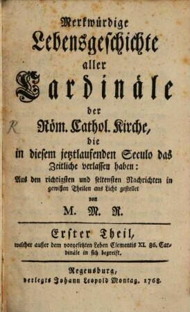 Merkwürdige Lebensgeschichte aller Cardinäle der Röm. Cathol. Kirche, die in diesem jetztlaufenden Seculo das Zeitliche verlassen haben, 1. Welcher außer dem vorgesetzten Leben Clementis XI. 86. Cardinäle in sich begreift