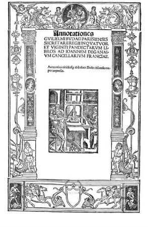 Annotationes Gulielmi Budaei Parisiensis secretarii regii in quatuor et uginti Pandectarum libros ad Ioannem Deganaiun Cancellarium Franciae