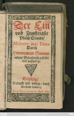 Der Ein || vnd Funfftzigste || Psalm Dauids/|| Miserere mei Deus.|| Durch || Hieronymum Sauona-||rolam/ Gebetßweise gestellet || vnd außgelegt.||