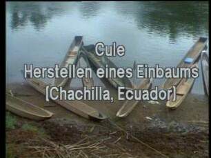 Cule - Herstellen eines Einbaums (Chachilla, Ecuador)