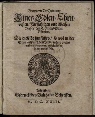Verneuerte TaxOrdnung Eines Edlen/ Ehrnvesten/ Fürsichtigen und Weisen Rahts deß H. Reichs Statt Nürmberg : Wie dieselbe hinführo/ so wol in der Statt/ alß auff dem Land ... gehalten werden solle ; [Decretum in Senatu 9 Septem. An. 1623.]