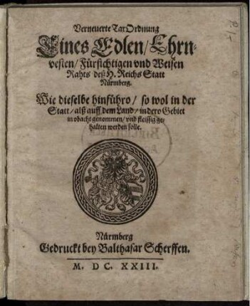 Verneuerte TaxOrdnung Eines Edlen/ Ehrnvesten/ Fürsichtigen und Weisen Rahts deß H. Reichs Statt Nürmberg : Wie dieselbe hinführo/ so wol in der Statt/ alß auff dem Land ... gehalten werden solle ; [Decretum in Senatu 9 Septem. An. 1623.]