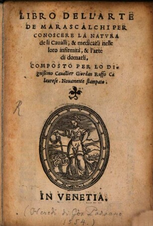 Libro dell'arte de marescalchi per conoscere la natura de li Cavalli, & medicarli nelle loro infirmita, & l'arte di domarli