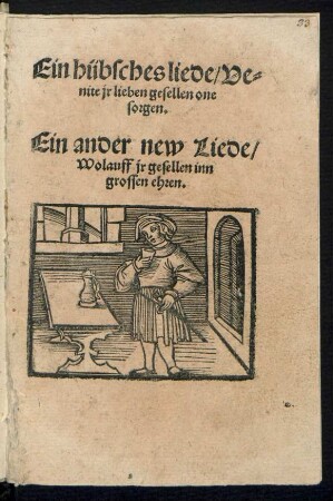 Ein hübsches liede/ Ve=||nite jr lieben gesellen one || sorgen.|| Ein ander new Liede/|| Wolauff jr gesellen inn || grossen ehren.||