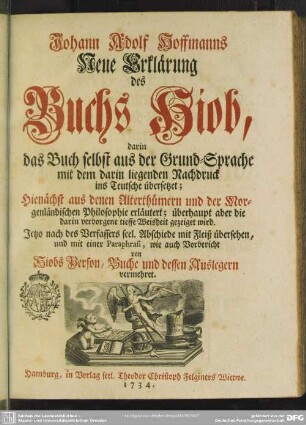 Johann Adolf Hoffmanns Neue Erklärung des Buchs Hiob : darin das Buch selbst aus der Grund-Sprache mit dem darin liegenden Nachdruck ins Teutsche übersetzet; Hienächst aus denen Alterthümern und der Morgenländischen Philosophie erläutert; überhaupt aber die darin verborgene tieffe Weisheit gezeiget wird