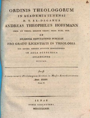 Ordinis theologorum in academia Ienensi h. t. ex-decanus Andreas Theophilus Hoffmann ... ad solemnia disputationis publicae pro gradu licentiati in theologia ... invitat : Inest Commentarii philologico-critici in Mosis benedictionem Deut. XXXIII. pars V.