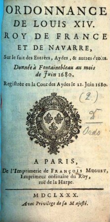Ordonnance de Louis XIV, Roy de France et de Navarre, Sur le fait des entrées, aydes et autres droits : Donnée à Fontainebleau au mois de Juin 1680 ; Registrée en la Cour des aydes le 21. Juin 1680