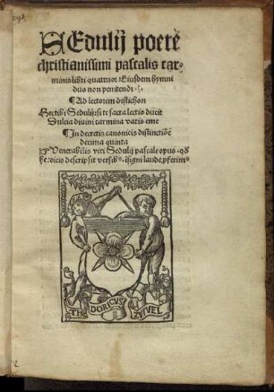 SEdulij poete || christianissimi pascalis car=||minis libri quattuor Eiusdem hymni || duo non penitendi.|| ... ||