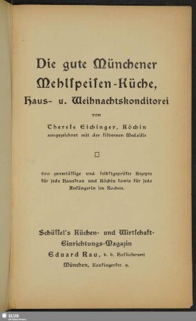 Die gute Münchener Mehlspeisen-Küche, Haus- u. Weihnachtskonditorei : 600 zuverlässige und selbstgeprüfte Rezepte für jede Hausfrau und Köchin sowie für jede Anfängerin im Kochen
