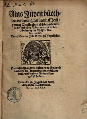 Ains Juden büechlins verlegung : darin ain Christ, gantzer Christenhait zu schmach, will es geschehe den Juden vnrecht in bezichtigung der Christen kinder mordt ... ; hierin findst auch vil histori, was übels vnd bücherey die Juden in allem teütschen Land, vnd ändern Künigreichen gestift haben