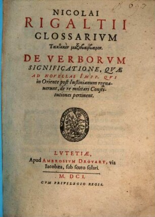 Nic. Rigaltii Glossarium taktikon mizobarbaron De verborum significatione quae ad novellas Impp. qui in Oriente post Iustinianum regnaverunt, de re militari constitutiones pertinent
