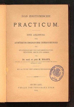 Das zootomische Practicum : eine Anleitung zur Ausführung zoologischer Untersuchungen für Studierende der Naturwissenschaften, Mediciner, Aerzte und Lehrer
