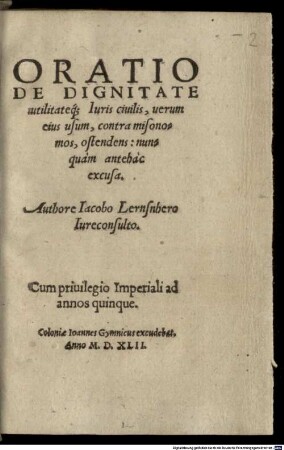 Oratio De Dignitate utilitateq[ue] Iuris ciuilis : uerum eius usum, contra misonomos, ostendens: nunquàm antehàc excusa