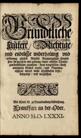 Gründtliche/ lautere/ Richtige/ und endtliche widerholung und erklärung etlicher Artickel Augspurgischer Confession ... nach anleitung Gottes worts/ und Summarischem inhalt unser Christlichen Lehr/ beygelegt/ und verglichen.