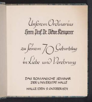 Handgeschriebenes Titelblatt : Unserem Ordinarius Herrn Prof. Dr. Viktor Klemperer zu seinem 70. Geburtstag in Liebe und Verehrung. Das Romanische Seminar der Unviversität Halle. Halle, den 9. Oktober 1951