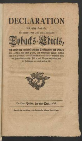 Declaration 15ten Articuls, des unterm 17ten Julii 1765. emanirten Tobacks-Edicts, daß ausser der darin festgesetzten Confiscation und Strafe von 10 Rthlr. vor jedes Pfund, von demjenigen Toback, welcher ohne Passeport der General-Tobacks-Administration verfahren wird, der Contravenienten ihre Pferde und Wagen confisciret, und der Fuhrmann arretiret werden soll