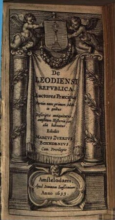De Leodiensi republica Auctores praecipui : partim nunc primum editi, in quibus descriptae antiquitates, antistitum Historia, et alia habentur