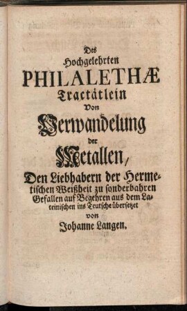 Des Hochgelehrten Philalethæ Tractätlein Von Verwandelung der Metallen