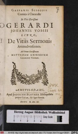 Gasparis Scioppii Comitis à Claravalle In Viri Clarissimi Gerardi Johannis Vossii Libro, De Vitiis Sermonis Animadversiones : Ad Virum Clarissimum Matthæum Defendium Literatorem Venetum.