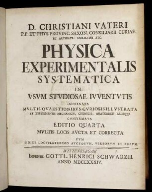 Christiani Vateri P.P. Et Phys. Provinc. Saxon. Consiliarii Curiae ... Physica Experimentalis Systematica : In Usum Studiosae Iuventutis Adornata Multis Quaestionibus Curiosis Illustrata ...