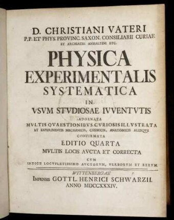 Christiani Vateri P.P. Et Phys. Provinc. Saxon. Consiliarii Curiae ... Physica Experimentalis Systematica : In Usum Studiosae Iuventutis Adornata Multis Quaestionibus Curiosis Illustrata ...