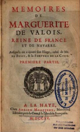 Memoires De Marguerite De Valois, Reine De France Et De Navarre : Ausquels on ajouté son Eloge, celui de Mr. De Bussy, & la Fortune De La Cour. 1