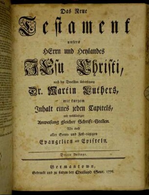 Das Neue Testament unsers Herrn und Heylandes Jesu Christinach der Deutschen Übersetzung Dr. Martin Luthers: mit kurzem Inhalt eines jeden Capitels... Wie auch aller Sonn- und Fest-tägigen Evangelien und Episteln