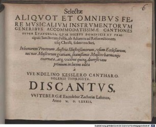 Selectae ALIQVOT ET OMNIBVS FERE MVSICALIVM INSTRVMENTORVM GENERIBVS ACCOMMODATISSIMAE CANTIONES SVPER EVANGELIA, QVAE DIEBVS DOMINICIS ET PRAEcipuis Sanctorum Festis, ab Aduentu ad Resurrectionem usq[ue] Christi, solent tractari : In honorem Procerum Austriae Illustrißimorum, usum Ecclesiarum, nec non Musicorum gratiam, svavißimis Musices harmonijs exornatae, atq[ue] vocibus quinq[ue] diversis iam primùm in lucem editae