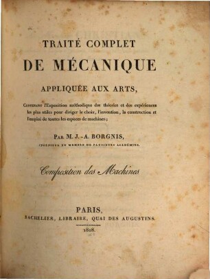 Traité complet de mécanique appliquée aux arts : Contenant l'exposition méthodique. 1, Composition des machines