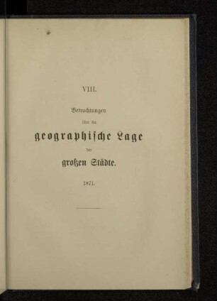 VIII. Betrachtungen über die geographische Lage der großen Städte. 1871.