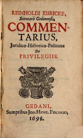 Reinholdi Kuricke ... Commentarius iuridico-historico-politicus de privilegiis