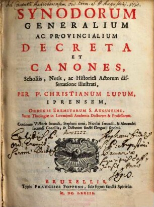 Synodorum generalium ac provincialium decreta et canones : scholiis, notis ac historica actorum dissertatione illustrati, 4. Continens Victoris secundi, Stephani noni, Nicolai secundi, & alexandri secundi concilia, & dictatum sancti Gregorii septimi