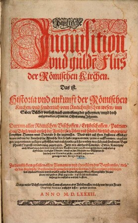 Papistische Inquisition und gulden Flüs der Römischen Kirchen, das ist Historia und ankunft der Römischen Kirchen ...